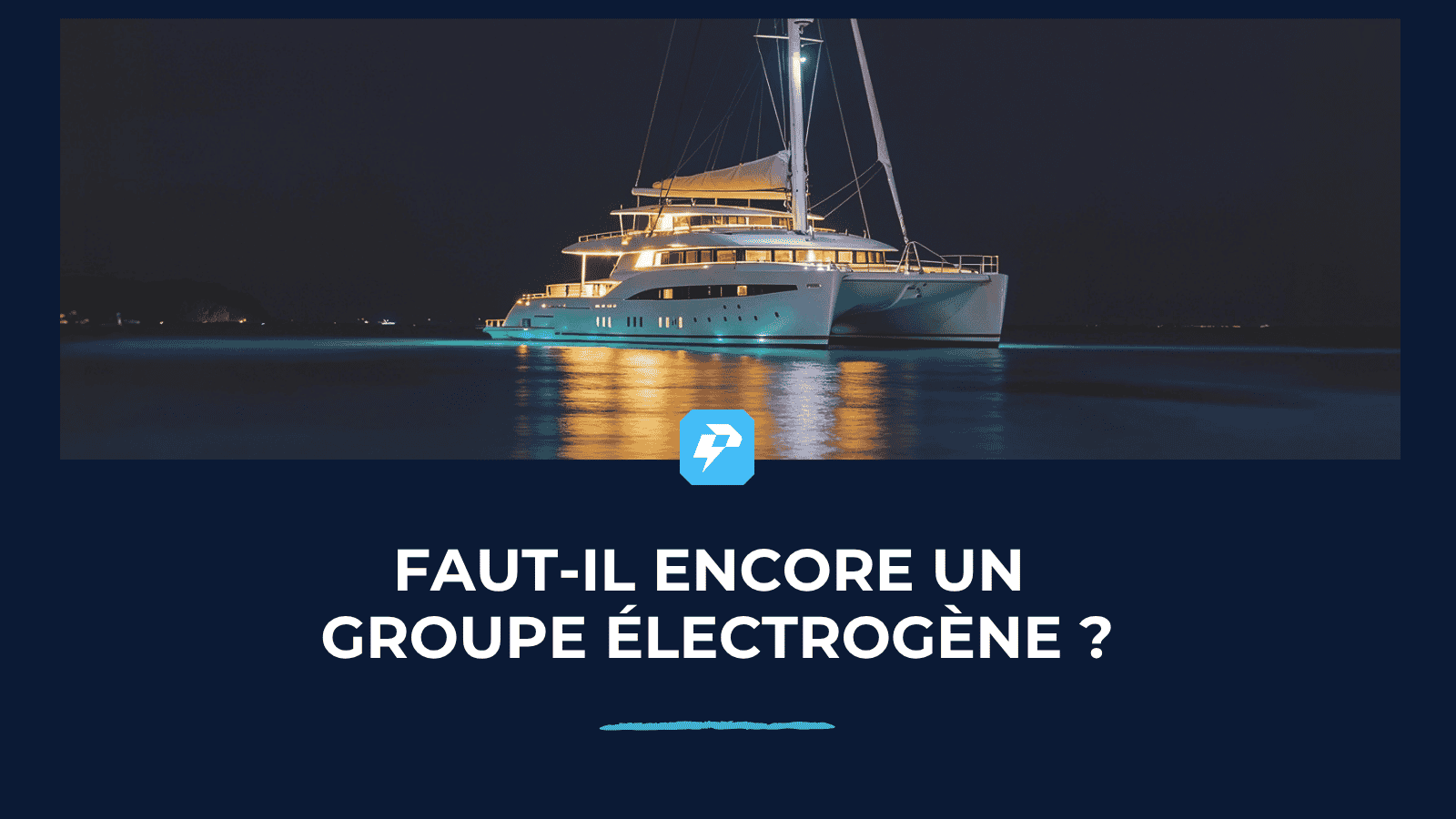 Catamaran éclairé au mouillage de nuit, avec le titre « Faut-il encore un groupe électrogène ? »